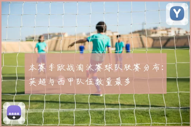 本赛季欧战淘汰赛球队联赛分布：英超与西甲队伍数量最多