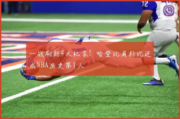 一战刷新4大纪录！哈登比肩科比还成NBA历史第1人