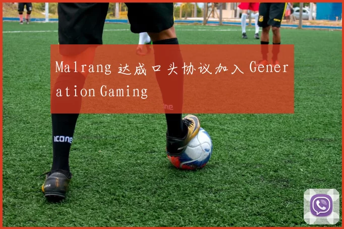 Malrang 达成口头协议加入 Generation Gaming