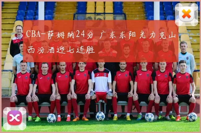 CBA-萨姆纳24分 广东东阳光力克山西汾酒迎七连胜