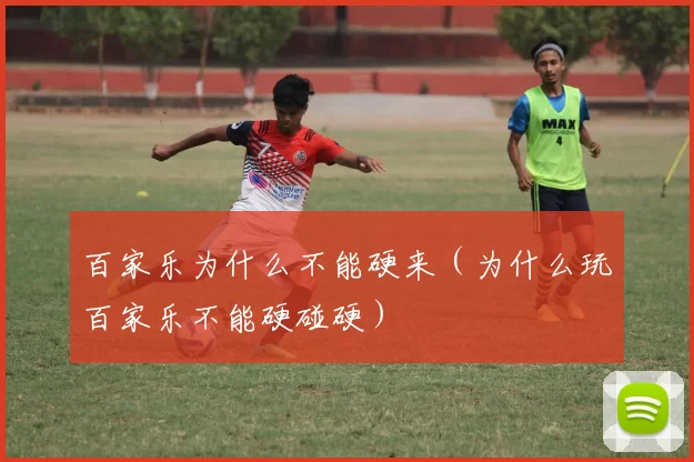 百家乐为什么不能硬来（为什么玩百家乐不能硬碰硬）