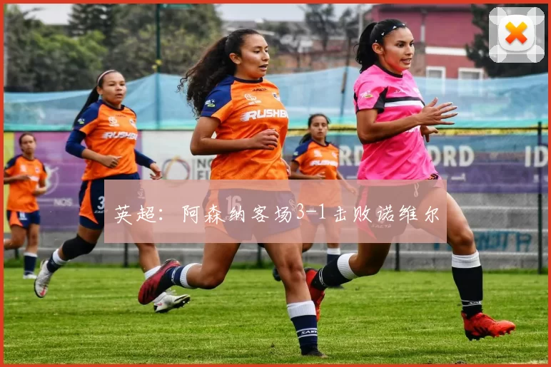 英超：阿森纳客场3-1击败诺维尔