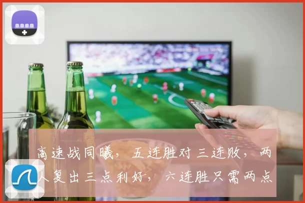 高速战同曦，五连胜对三连败，两人复出三点利好，六连胜只需两点