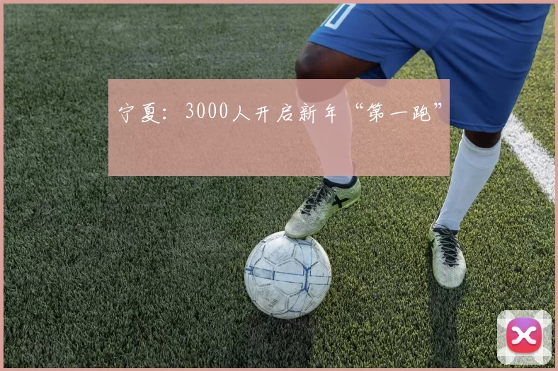 宁夏：3000人开启新年“第一跑”