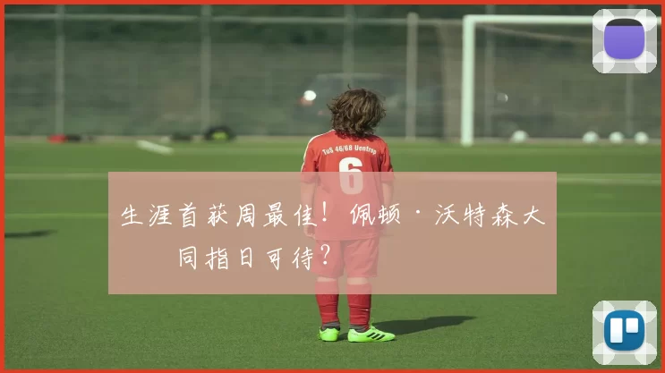 生涯首获周最佳！佩顿·沃特森大合同指日可待？