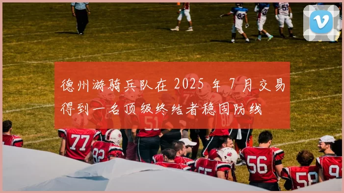 德州游骑兵队在 2025 年 7 月交易得到一名顶级终结者稳固防线