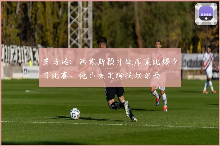 罗马诺：西蒙斯预计缺席莱比锡今日比赛，他已决定转投切尔西