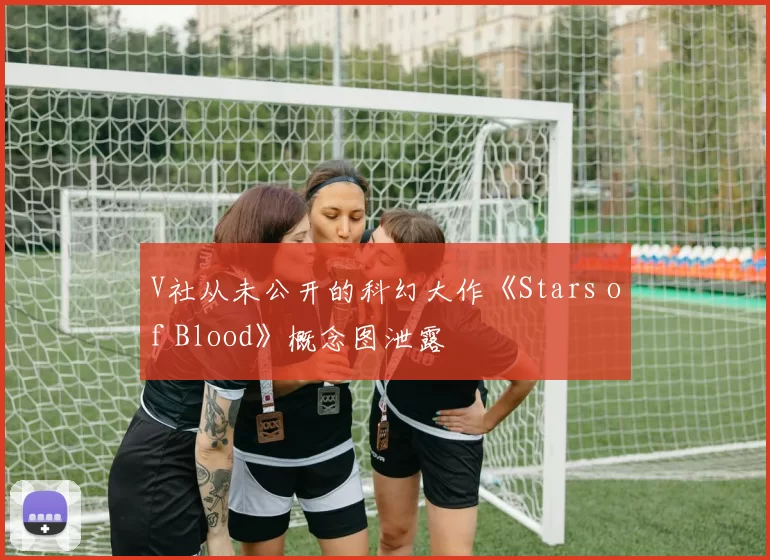 V社从未公开的科幻大作《Stars of Blood》概念图泄露
