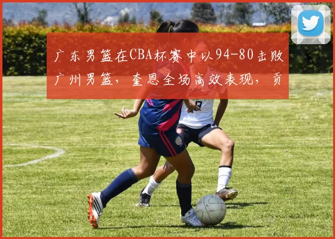 广东男篮在CBA杯赛中以94-80击败广州男篮，奎恩全场高效表现，贡献29分6篮板7助攻5抢断，助力球队取得首胜。