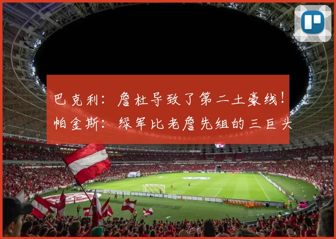 巴克利：詹杜导致了第二土豪线！帕金斯：绿军比老詹先组的三巨头