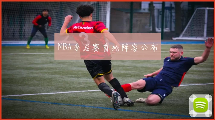 NBA季后赛首轮阵容公布