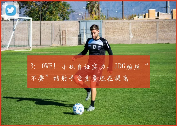 3：0WE！小玖自证实力，JDG粉丝“不要”的射手含金量还在提高