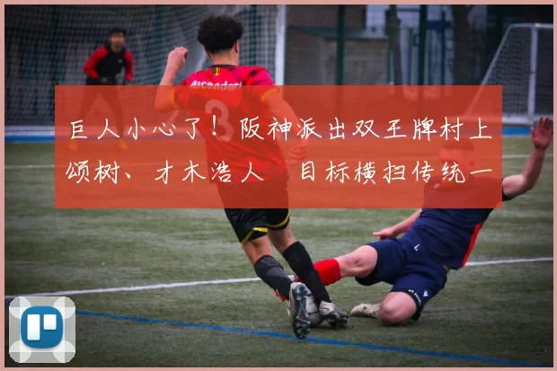巨人小心了！阪神派出双王牌村上颂树、才木浩人　目标横扫传统一战｜日职