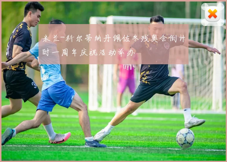 米兰-科尔蒂纳丹佩佐冬残奥会倒计时一周年庆祝活动举办